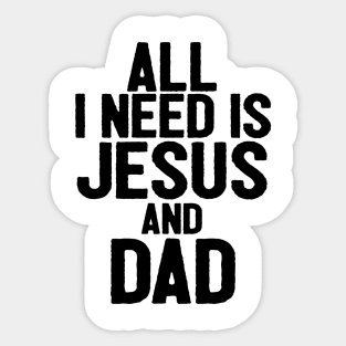 All I Need Is Jesus And Dad Sticker